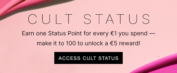 CULT STATUS Earn one status point for every £1 you spend - the more you earn, the better your perks!